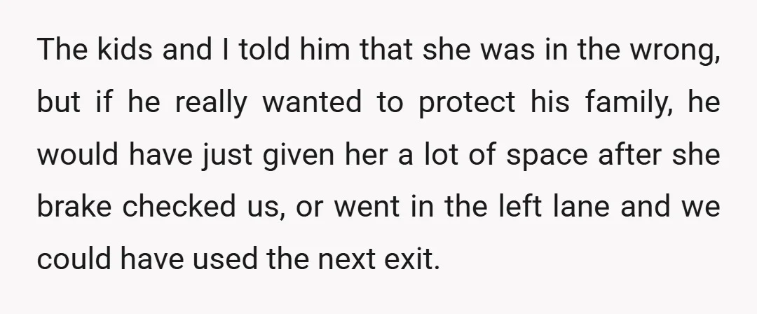 The kids and I told him that she was in the wrong, but if he really wanted to protect his family, he would have just given her a lot of...
