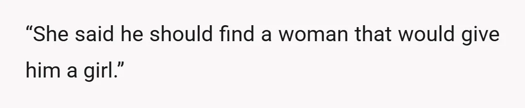 “She said he should find a woman that would give him a girl.”