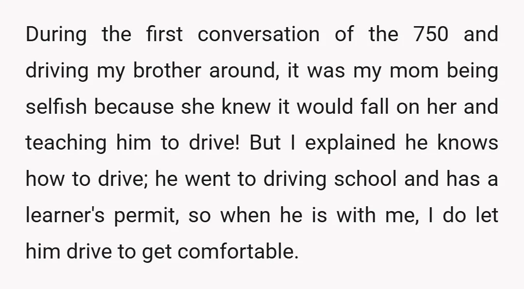 During the first conversation of the 750 and driving my brother around, it was my mom being selfish because she knew it would fall on her and teaching him to...