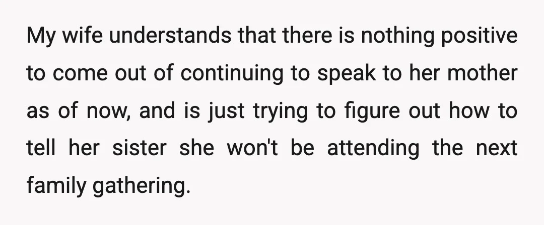 My wife understands that there is nothing positive to come out of continuing to speak to her mother as of now, and is just trying to figure out how to...