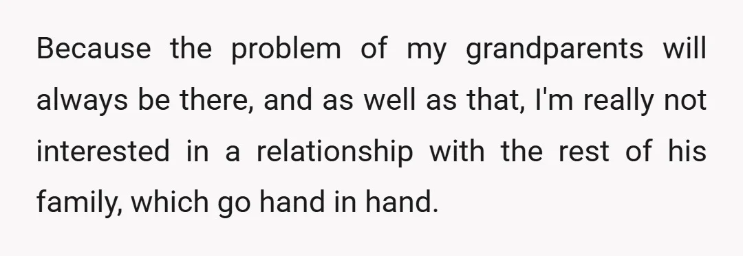 Because the problem of my grandparents will always be there, and as well as that, I'm really not interested in a relationship with the rest of his family, which go...
