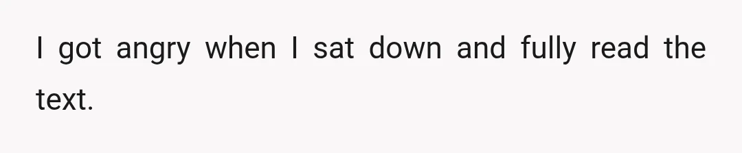 I got angry when I sat down and fully read the text.