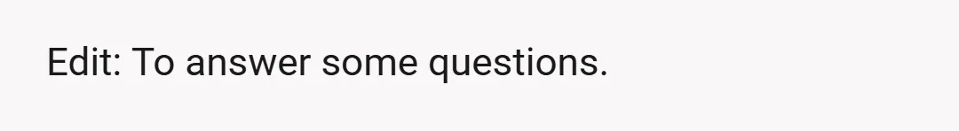 Edit: To answer some questions.