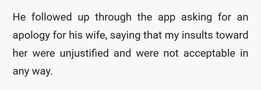 He followed up through the app asking for an apology for his wife, saying that my insults toward her were unjustified and were not acceptable in any way.