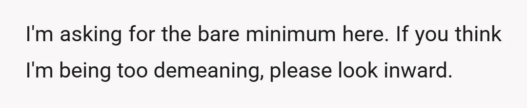 I'm asking for the bare minimum here. If you think I'm being too demeaning, please look inward.