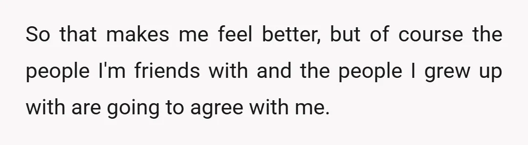 It feels so ... absurd, like I didn't know that she was going to act like this and say things like this to me.