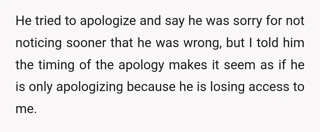 He tried to apologize and say he was sorry for not noticing sooner that he was wrong, but I told him the timing of the apology makes it seem as...
