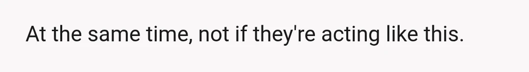 I believe my wishes and opinions have been ignored for their own.