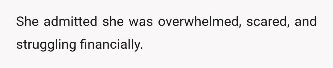 She admitted she was overwhelmed, scared, and struggling financially.