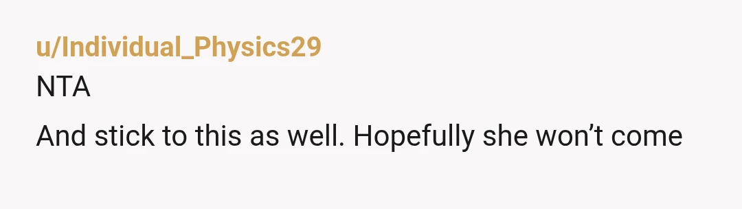 u/Individual_Physics29 NTA And stick to this as well. Hopefully she won’t come
