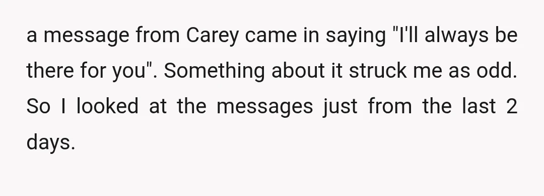 a message from Carey came in saying "I'll always be there for you". Something about it struck me as odd. So I looked at the messages just from the last...