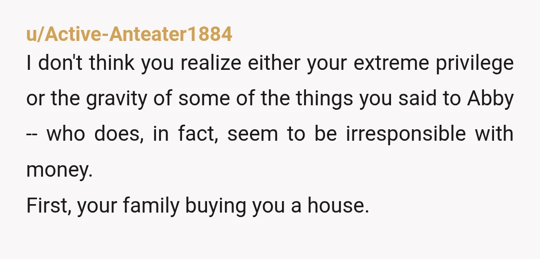 u/3kidsnomoney--- YTA if you think that the ONLY difference between you and Abby's circumstances is that you made better choices than her, and if that's what you think she has...