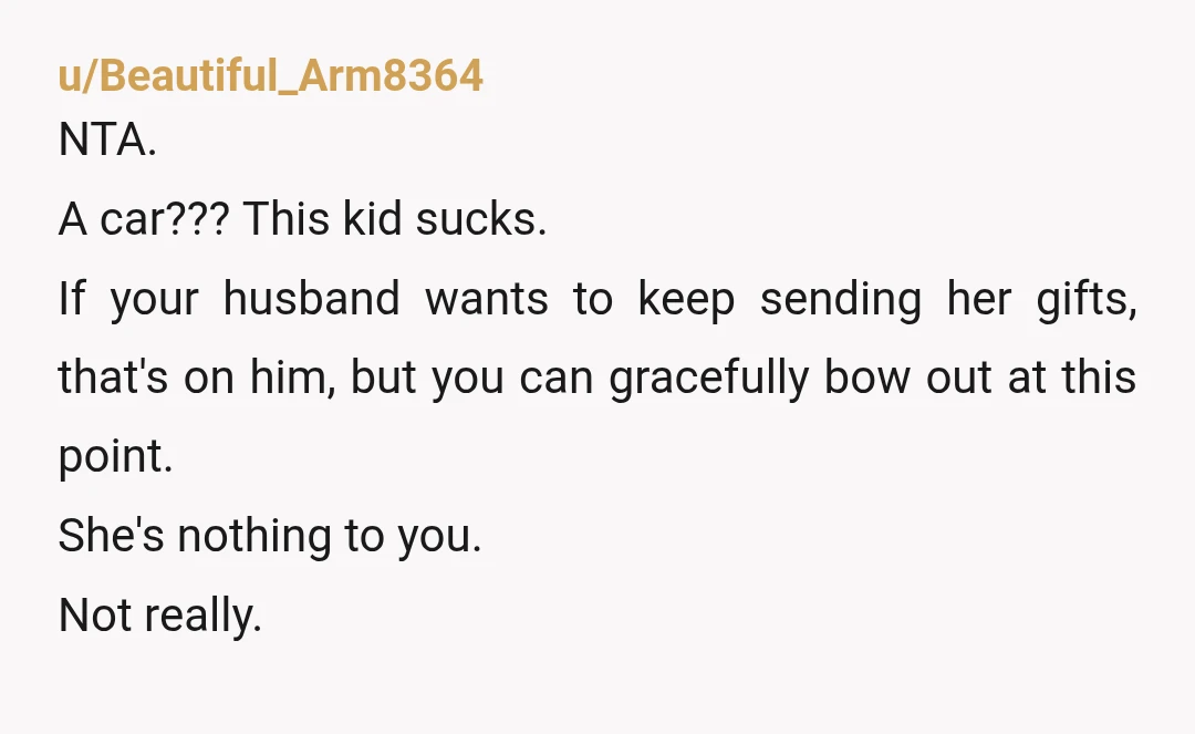 u/Truebeliever-14 I would stop sending her gifts and if anyone complains remind them SHE says you aren’t real family.