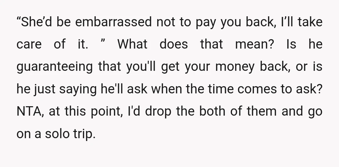 “She’d be embarrassed not to pay you back, I’ll take care of it. ” What does that mean? Is he guaranteeing that you'll get your money back, or is he...