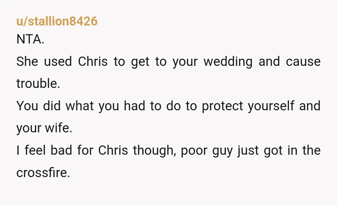 u/CaptSharn I doubt people would be so negative if the genders were reversed. She is a stalker, she knew it was your wedding and violated her restraining order. It's worrying...