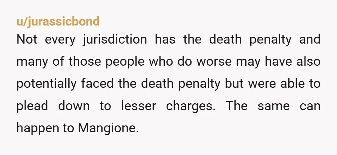 u/jurassicbond Not every jurisdiction has the death penalty and many of those people who do worse may have also potentially faced the death penalty but were able to plead down...