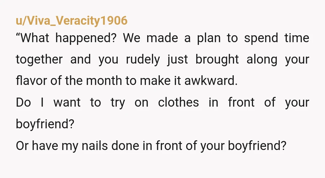 u/Fiigwort NTA I'd be honest, let your sister know that you weren't happy that she dragged her boyfriend along to your day out with no warning and that you didn't...