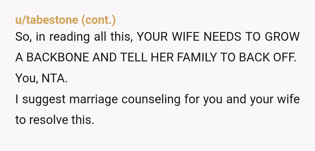 u/Tablessssssss NTA I would’ve been done with them and your wife after that honeymoon bullshit. This post reads like a giant red flag… I’m sorry you have to deal with...