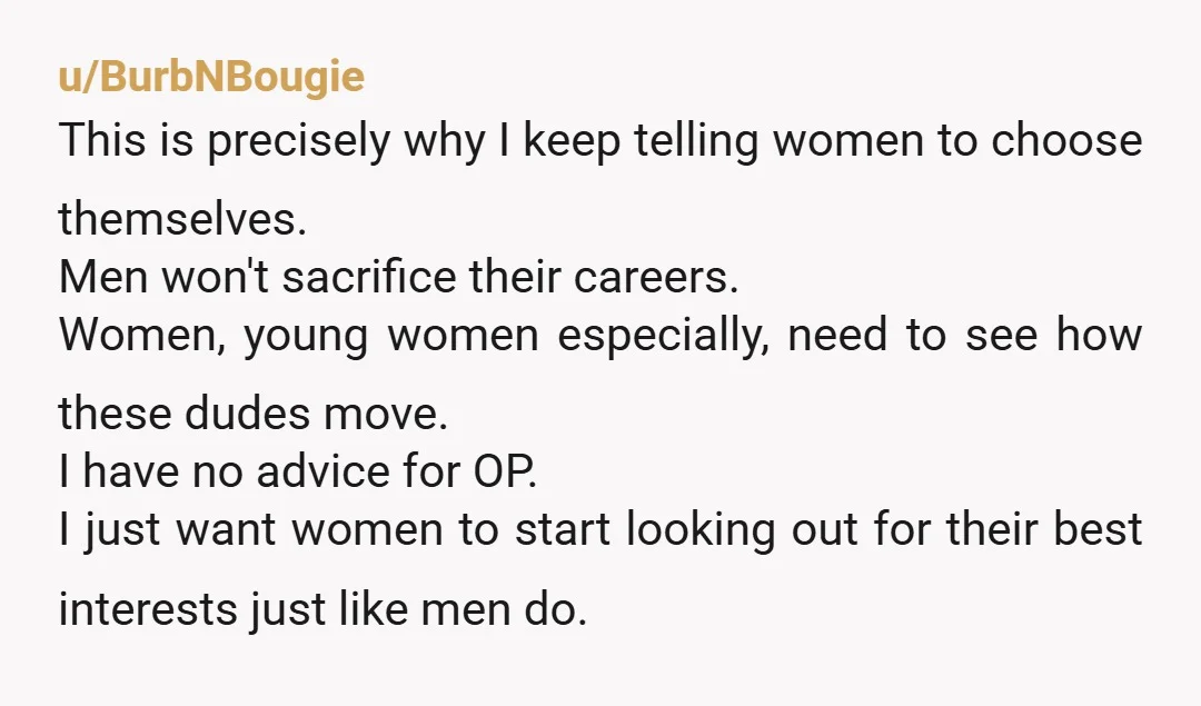 u/BurbNBougie This is precisely why I keep telling women to choose themselves. Men won't sacrifice their careers. Women, young women especially, need to see how these dudes move. I have...