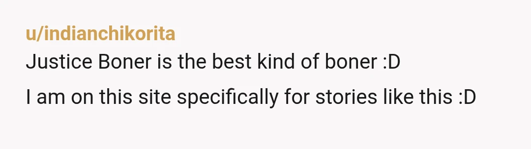u/indianchikorita
Justice Boner is the best kind of boner :D
I am on this site specifically for stories like this :D