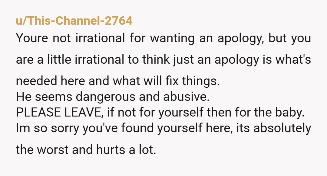 u/This-Channel-2764 Youre not irrational for wanting an apology, but you are a little irrational to think just an apology is what's needed here and what will fix things. He seems...