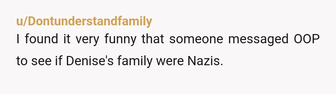 u/bythebrook88 Looks like Denise expected more from her husband and his family, without considering he wasn't an active parent to his first two children. OOP and her sister turned out...