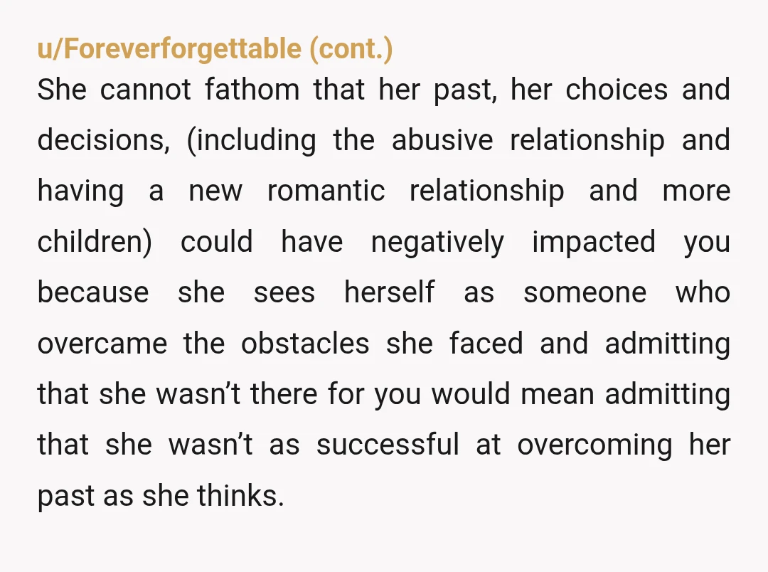 u/Late-Champion8678 NTA Your mother felt angry because you were honest about her lack of parenting you. That is on her as the so-called primary parent. If she feels any type...