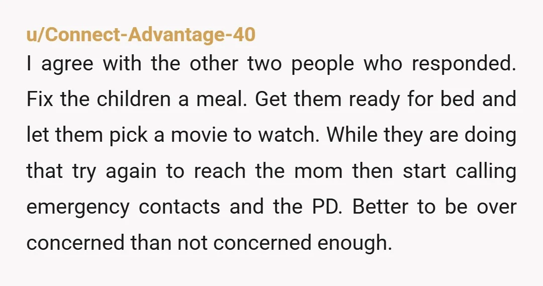 u/Connect-Advantage-40 I agree with the other two people who responded. Fix the children a meal. Get them ready for bed and let them pick a movie to watch. While they...