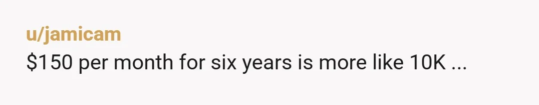 u/jamicam $150 per month for six years is more like 10K ...