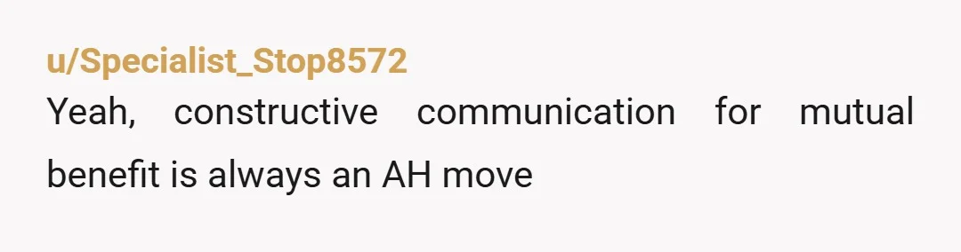 u/Specialist_Stop8572
Yeah, constructive communication for mutual benefit is always an AH move