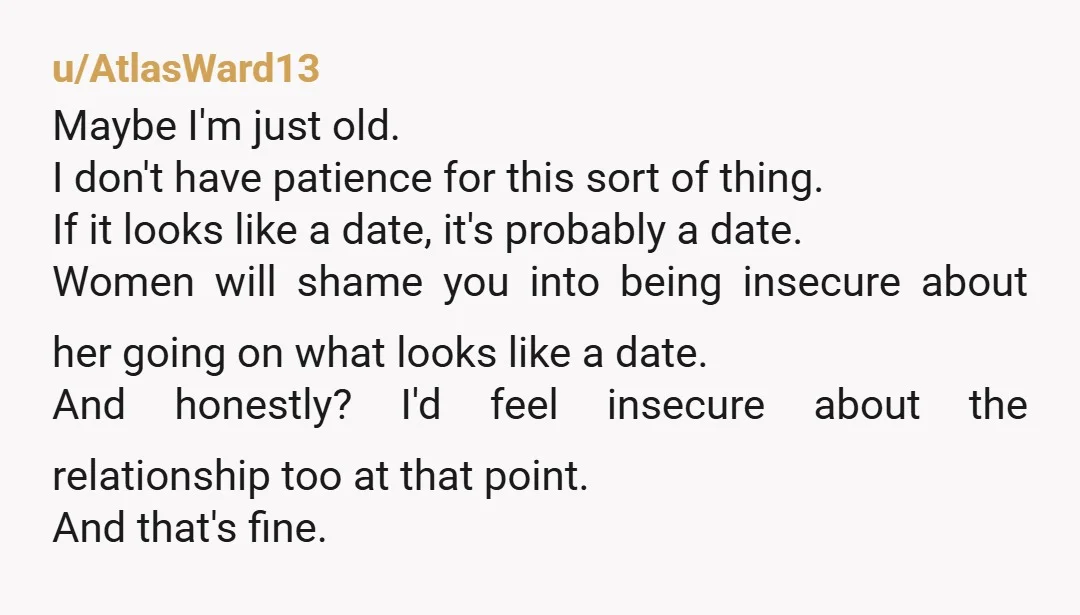 u/AtlasWard13 Maybe I'm just old. I don't have patience for this sort of thing. If it looks like a date, it's probably a date. Women will shame you into being...