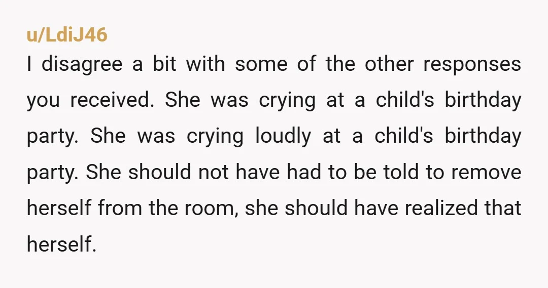 u/LdiJ46 I disagree a bit with some of the other responses you received. She was crying at a child's birthday party. She was crying loudly at a child's birthday party....