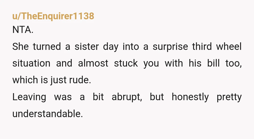 u/Botchedlobotmy ETA to add NTA. Tell her the truth. You had agreed to a sister date and that did not include her flavor of the month. And boo hoo to...