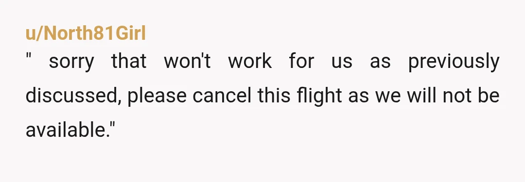 u/Akuting NTA OP, you already informed in advance and the fact that she chose to book flights right before the due date shows that she's doing it on purpose. The...