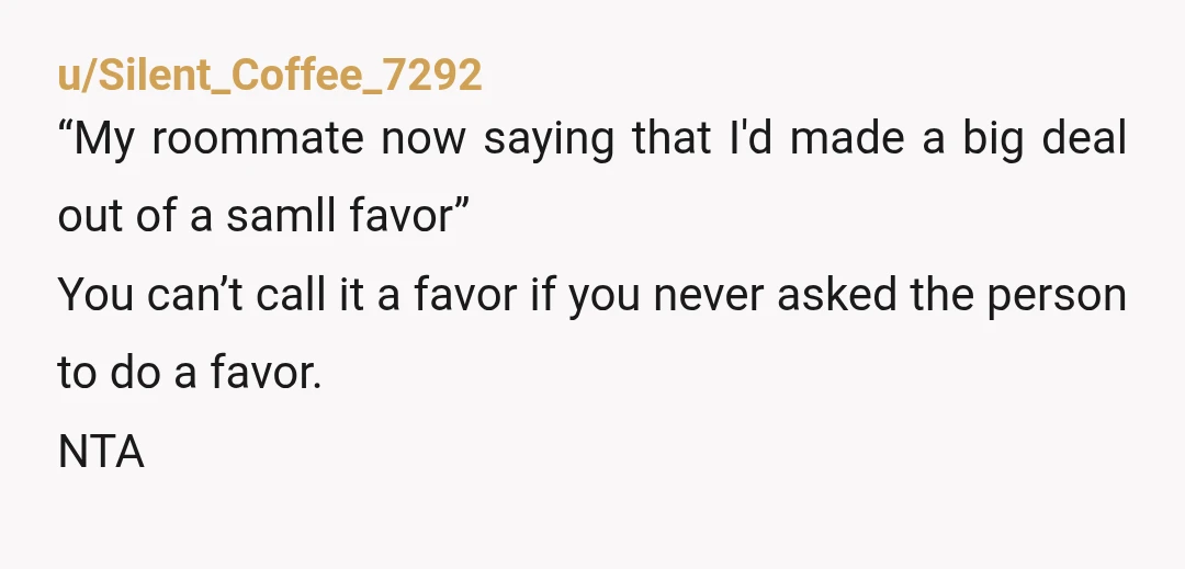 u/LdiJ46
NTA.  Your roommate was hugely TA and deserved to be embarrassed for doing something that wrong.