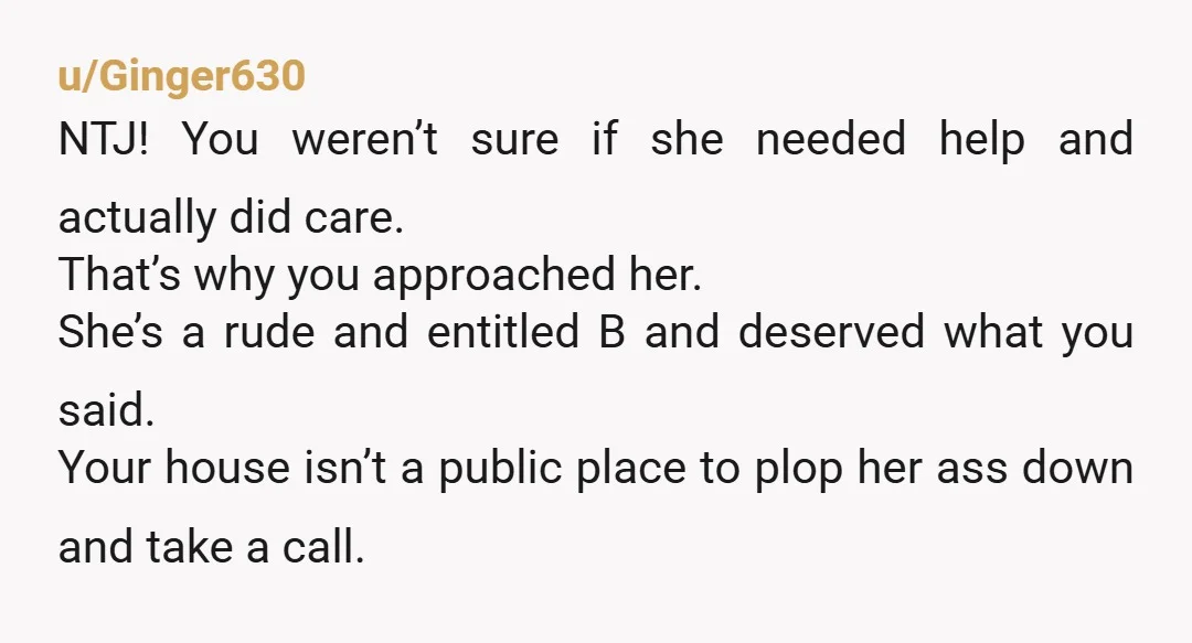 u/Ginger630 NTJ! You weren’t sure if she needed help and actually did care. That’s why you approached her. She’s a rude and entitled B and deserved what you said. Your...