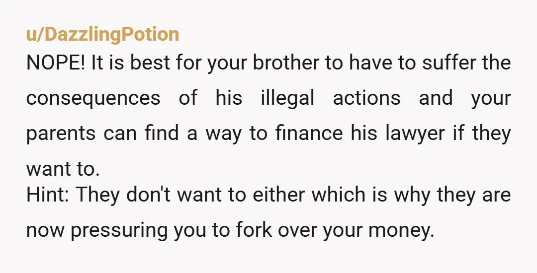 u/NightOwlPA
NTA.
He’s gotta deal with the consequences of his actions and maybe it’ll help him turn his life around