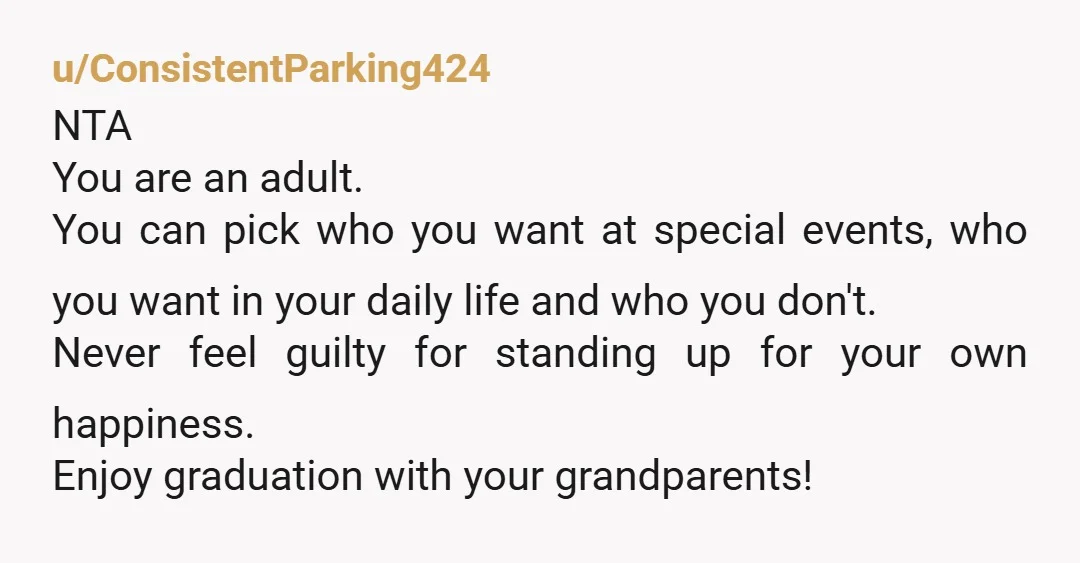 u/ConsistentParking424 NTA You are an adult. You can pick who you want at special events, who you want in your daily life and who you don't. Never feel guilty for...