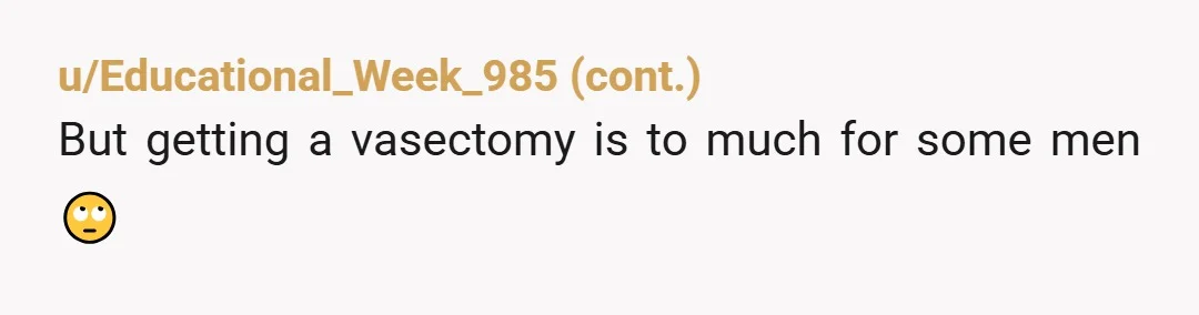 u/JustLooking0209 He has bodily autonomy to not get a surgery. YOU have bodily autonomy to choose to not have sex. Every time. Until you work out your plan for preventing...
