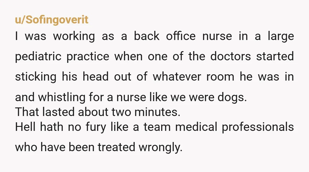 u/Sofingoverit I was working as a back office nurse in a large pediatric practice when one of the doctors started sticking his head out of whatever room he was in...