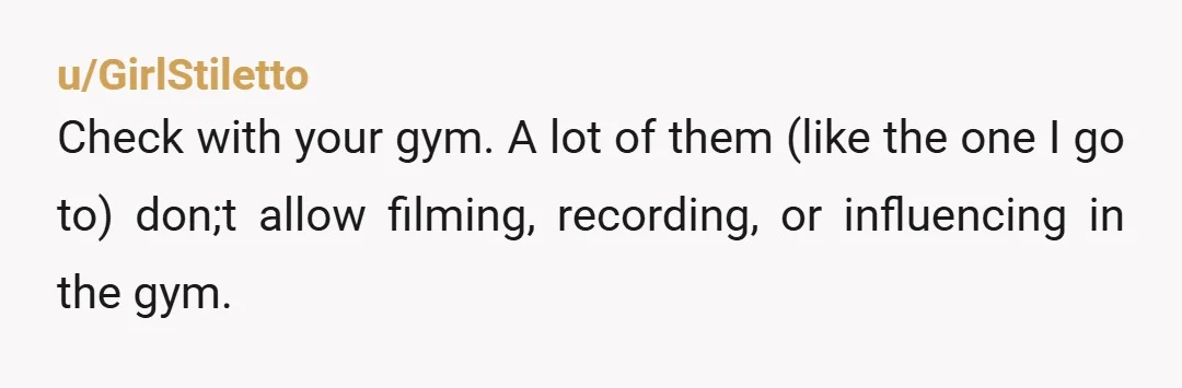 u/GirlStiletto
Check with your gym. A lot of them (like the one I go to) don;t allow filming, recording, or influencing in the gym.