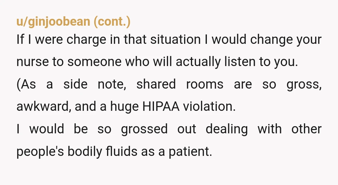 u/hollys_follies I don’t have the patience for that nastiness at all, especially if I’m in pain and in a weird place. Your medical roommates have no manners leaving their piss...