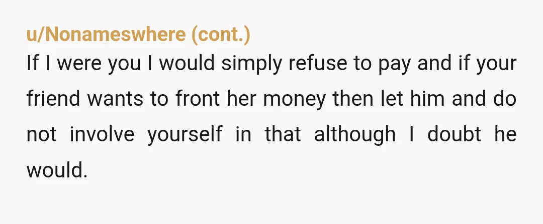 u/JipC1963 NTA but it sounds like your male friend is attracted to this woman. I'd proceed with extreme caution, maybe even be prepared for him to "bail" on you while...