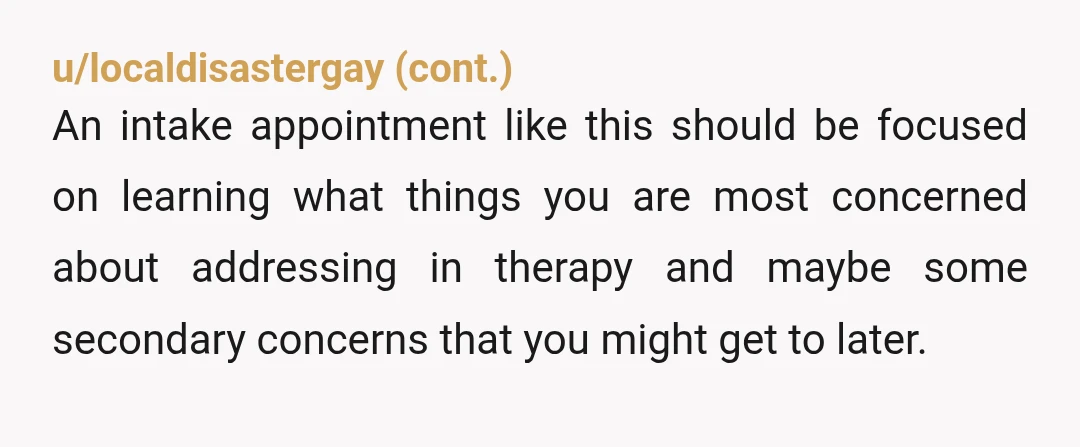 u/Majestic-Invite-6080 NTA And someone who's had therapists for a long time, please report her to the licensing board. I'd even go so far as seeking legal counsel to see what...