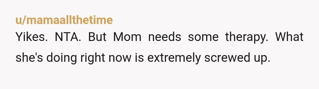 u/NotUniqueScott Your mom is playing a standard game that toxic mothers play. It's a game that you cannot win, but if you learn proper strategy, you can at least end...
