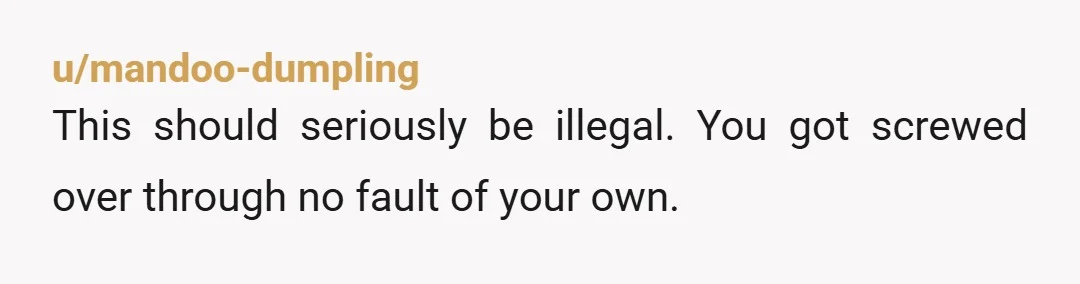 u/mandoo-dumpling
This should seriously be illegal. You got screwed over through no fault of your own.
