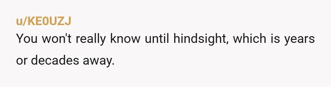 u/KE0UZJ
You won't really know until hindsight, which is years or decades away.