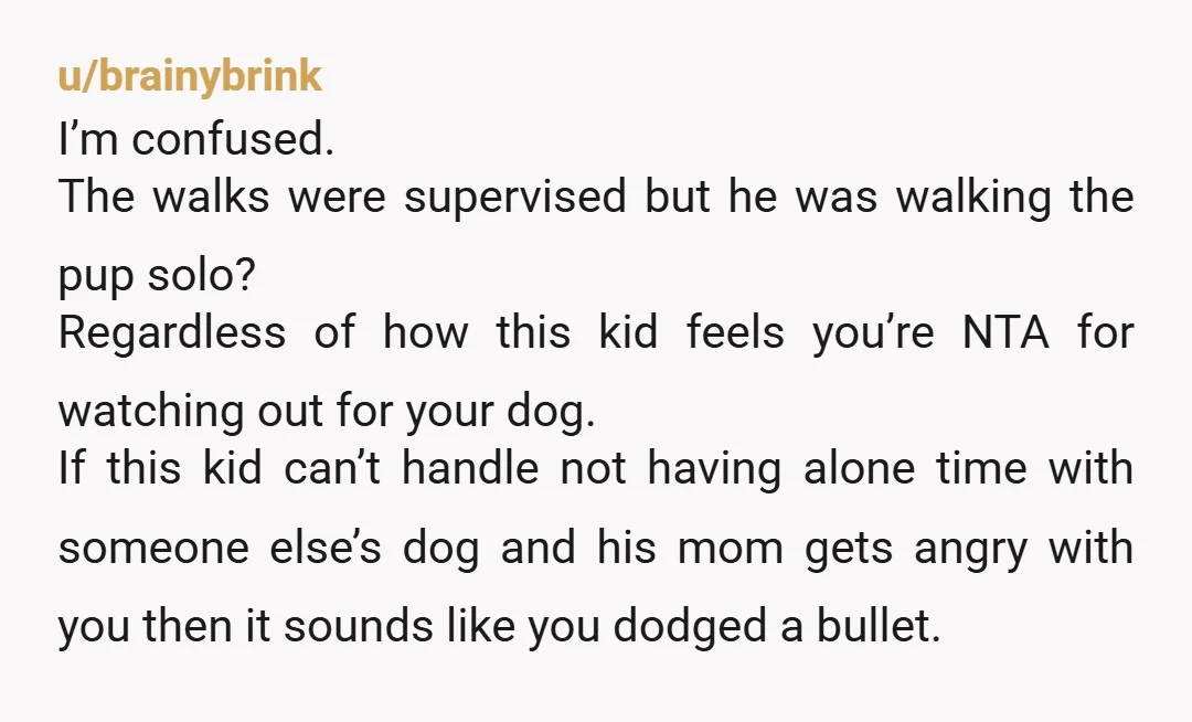 u/FlashyHabit3030 You are not wrong and you handled it well. Mom is the one who did not take it well. Max is telling you something is wrong on solo walks...