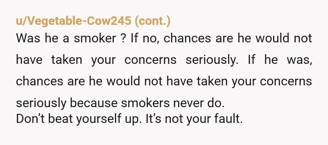 u/GoldBetty283 You're not responsible for this man's health. His wife, kids, even he, probably saw signs and ignored it. Saying something to your partner might have been out of line...