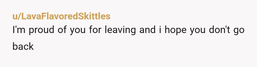 u/LavaFlavoredSkittles
I'm proud of you for leaving and i hope you don't go back